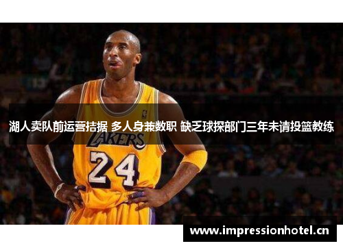 湖人卖队前运营拮据 多人身兼数职 缺乏球探部门三年未请投篮教练