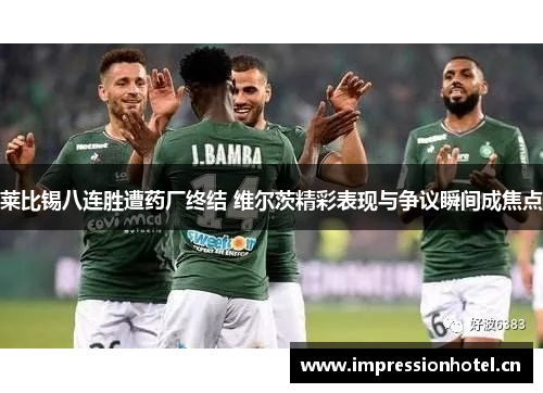 莱比锡八连胜遭药厂终结 维尔茨精彩表现与争议瞬间成焦点