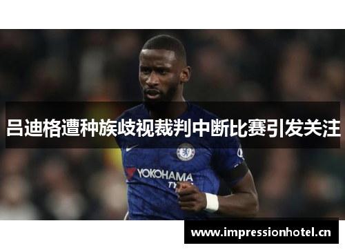 吕迪格遭种族歧视裁判中断比赛引发关注